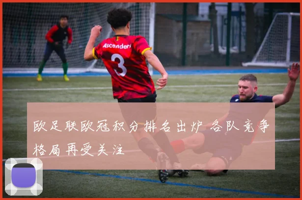 欧足联欧冠积分排名出炉 各队竞争格局再受关注