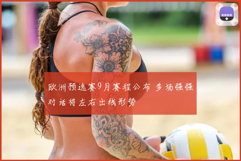 欧洲预选赛9月赛程公布 多场强强对话将左右出线形势