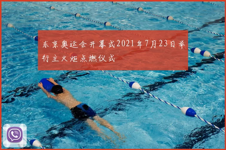 东京奥运会开幕式2021年7月23日举行主火炬点燃仪式