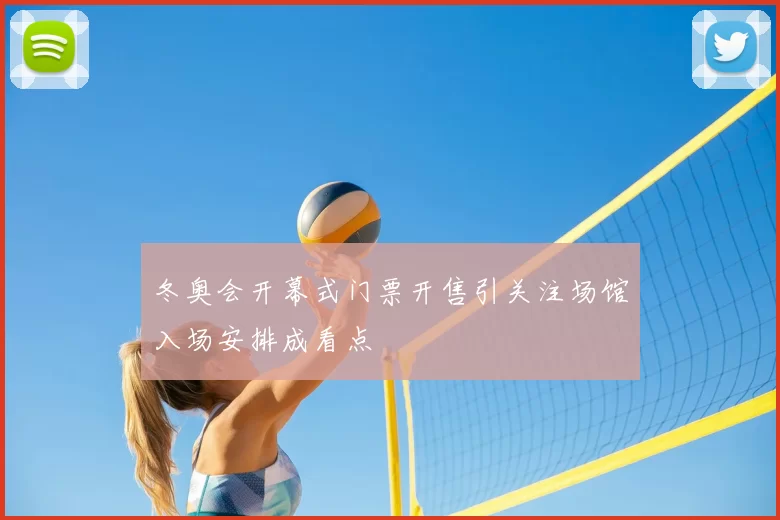 冬奥会开幕式门票开售引关注场馆入场安排成看点