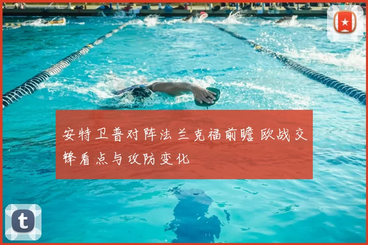安特卫普对阵法兰克福前瞻 欧战交锋看点与攻防变化
