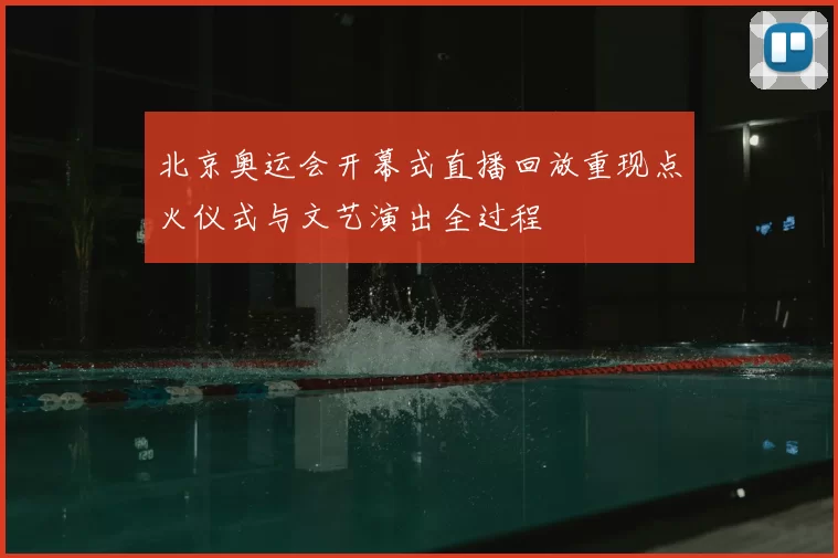 北京奥运会开幕式直播回放重现点火仪式与文艺演出全过程