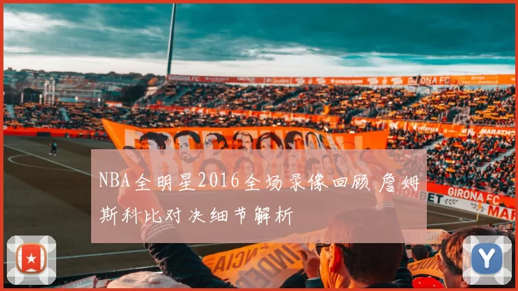 NBA全明星2016全场录像回顾 詹姆斯科比对决细节解析