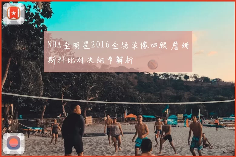 NBA全明星2016全场录像回顾 詹姆斯科比对决细节解析