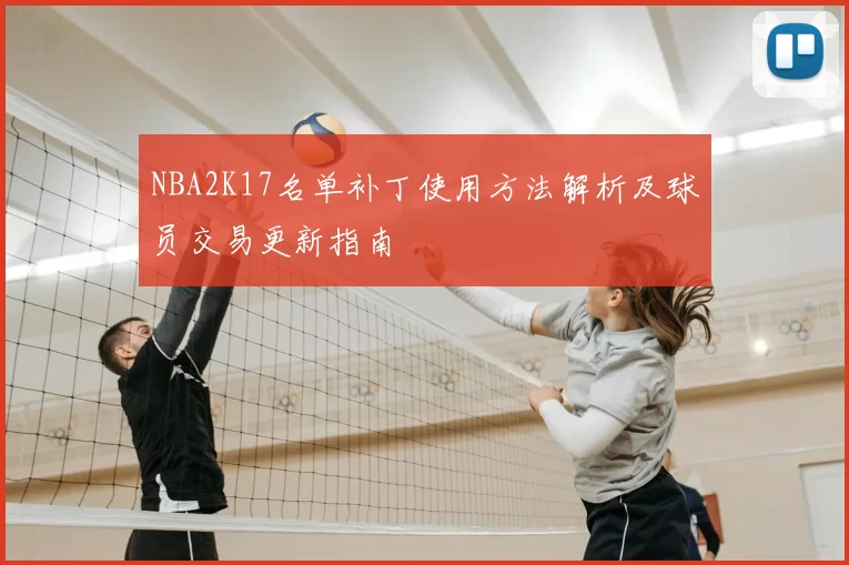 NBA2K17名单补丁使用方法解析及球员交易更新指南