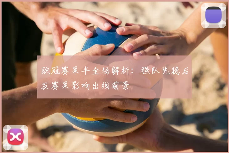 欧冠赛果半全场解析：强队先稳后发赛果影响出线前景