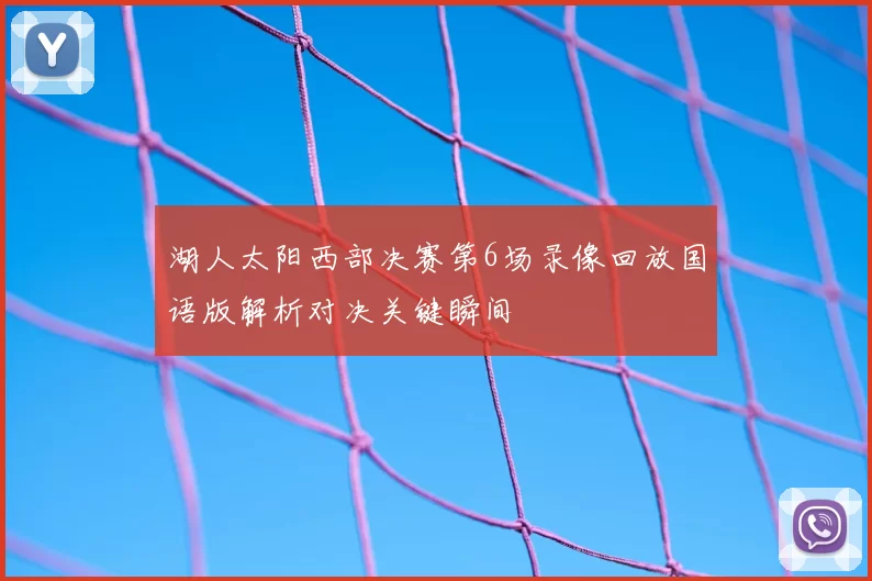 湖人太阳西部决赛第6场录像回放国语版解析对决关键瞬间